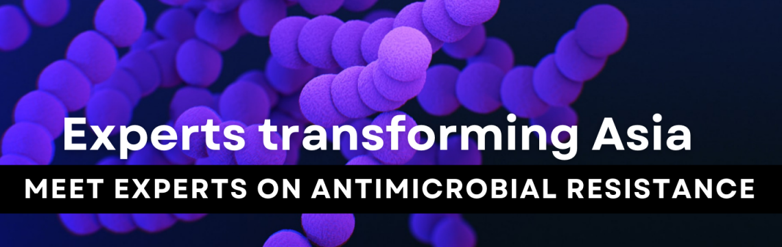 Experts transforming Asia: Meet experts on Antimicrobial Resistance